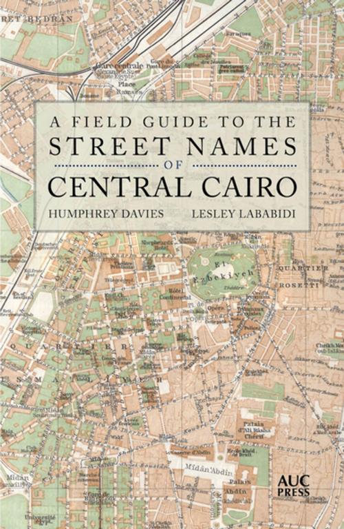 Cover of the book A Field Guide to the Street Names of Central Cairo by Humphrey Davies, The American University in Cairo Press