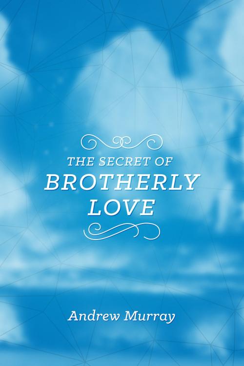 Cover of the book The Secret of Brotherly Love by Andrew Murray, CLC Publications