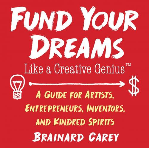 Cover of the book Fund Your Dreams Like a Creative Genius by Brainard Carey, Allworth
