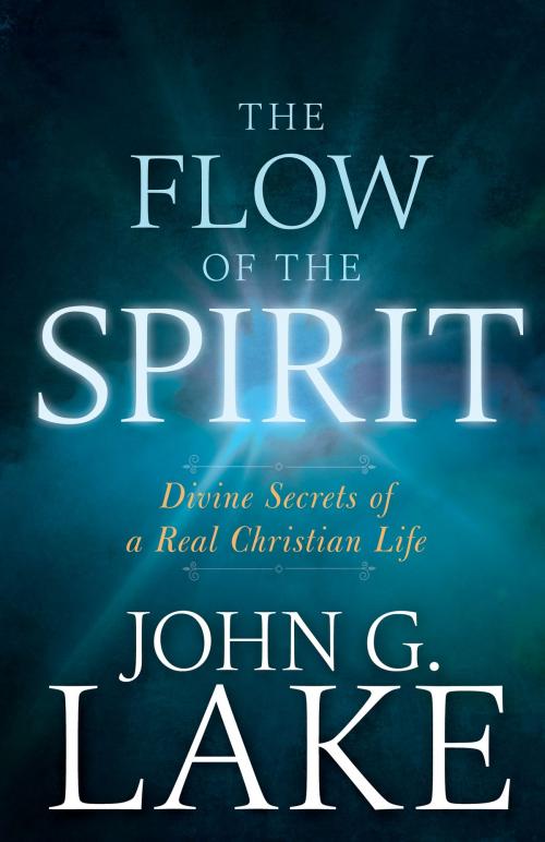 Cover of the book The Flow of the Spirit by John G. Lake, Roberts Liardon, Whitaker House