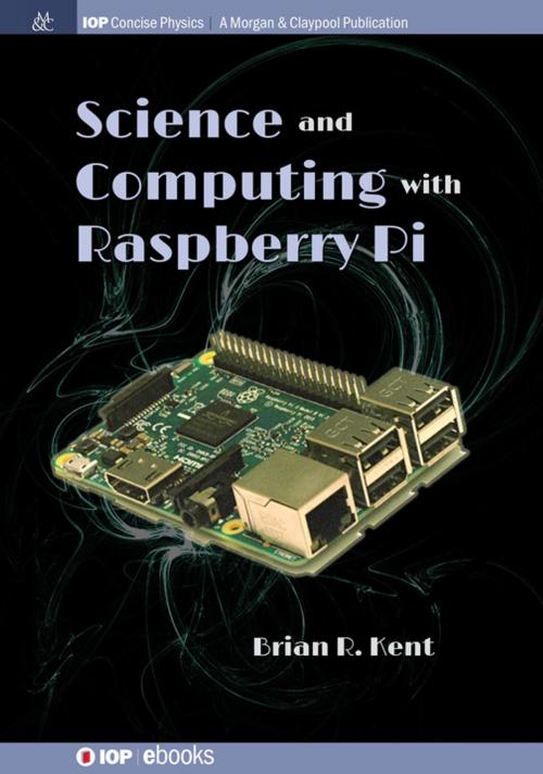 Cover of the book Science and Computing with Raspberry Pi by Brian R Kent, Morgan & Claypool Publishers