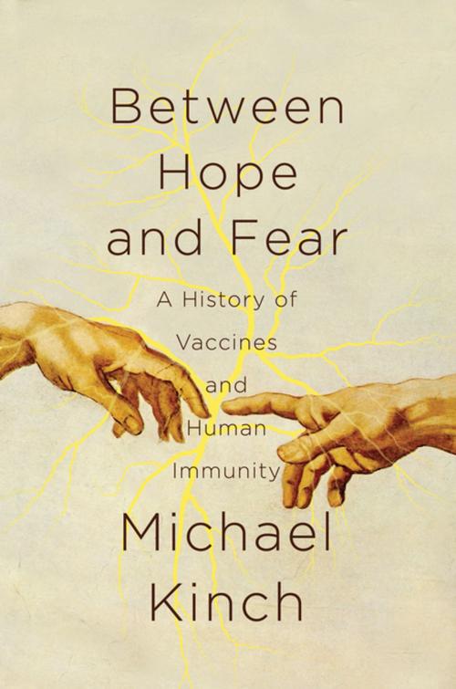 Cover of the book Between Hope and Fear: A History of Vaccines and Human Immunity by Michael Kinch, Pegasus Books