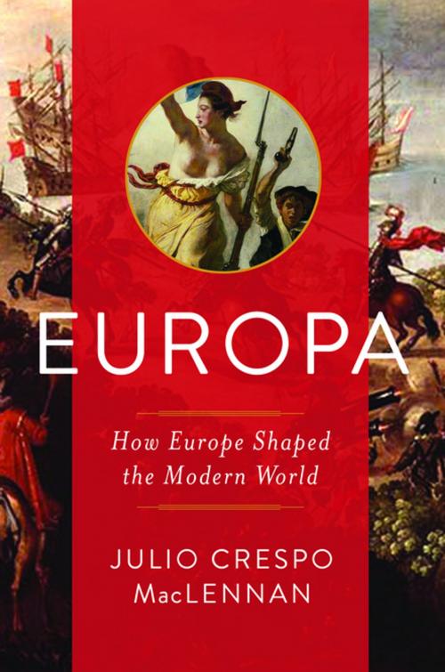 Cover of the book Europa: How Europe Shaped the Modern World by Julio MacLennan, Pegasus Books