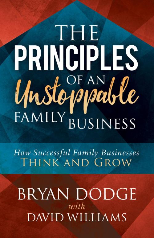Cover of the book The Principles of an Unstoppable Family-Business by Bryan Dodge, David Williams, Morgan James Publishing