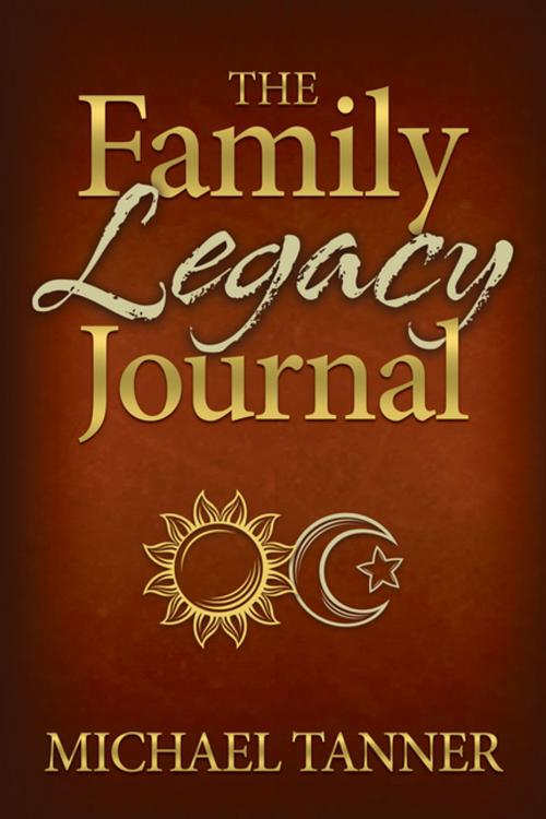 Cover of the book The Family Legacy Journal by Michael Tanner, Morgan James Publishing