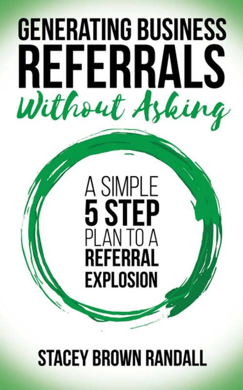 Cover of the book Generating Business Referrals Without Asking by Stacey Brown Randall, Morgan James Publishing