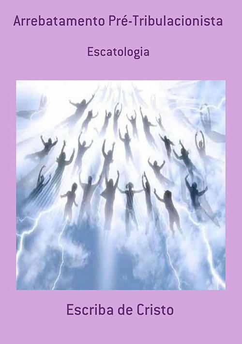 Cover of the book Arrebatamento Pré Tribulacionista by Escriba De Cristo, Clube de Autores