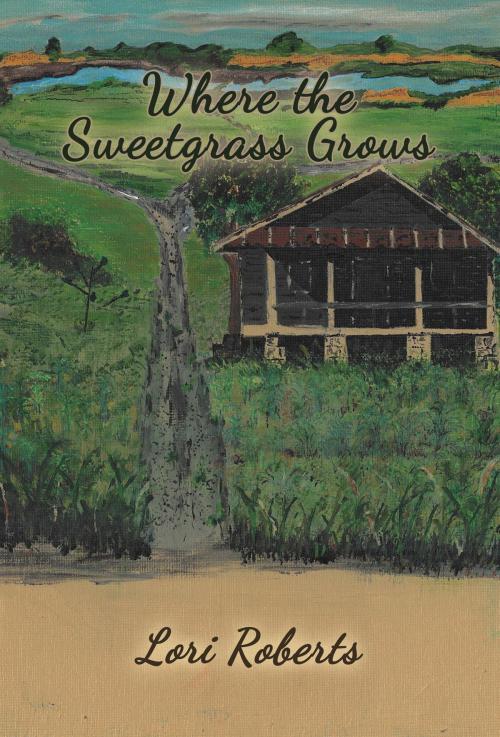 Cover of the book Where The Sweetgrass Grows by Lori Roberts, Crecelius Haus Publishing