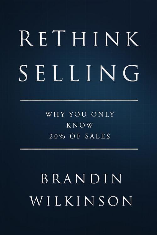 Cover of the book ReThink Selling by Brandin Wilkinson, 6625321 Manitoba Ltd.