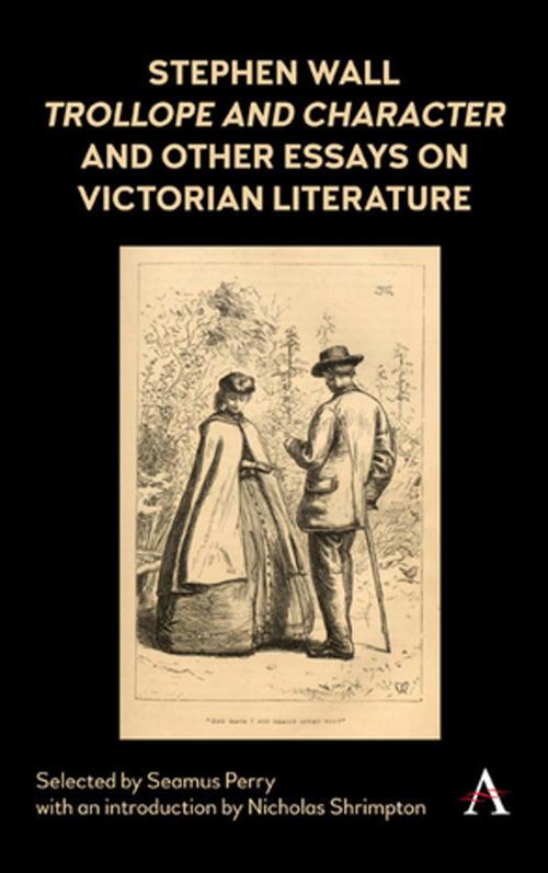 Cover of the book Stephen Wall, Trollope and Character and Other Essays on Victorian Literature by , Anthem Press
