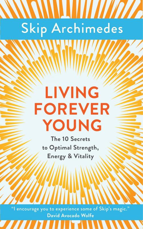 Cover of the book Living Forever Young by Skip Archimedes, Watkins Media