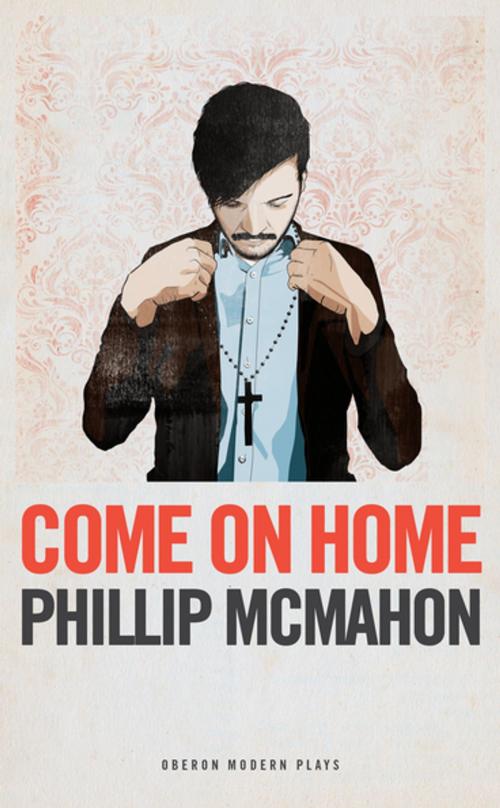 Cover of the book Come On Home by Phillip McMahon, Oberon Books