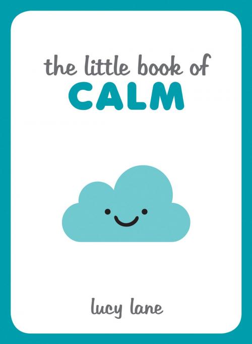 Cover of the book The Little Book of Calm: Tips, Techniques and Quotes to Help You Relax and Unwind by Lucy Lane, Summersdale Publishers Ltd