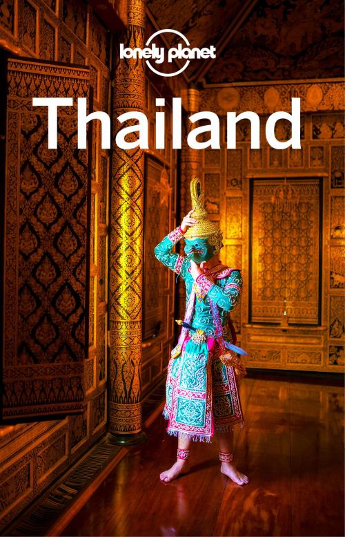 Cover of the book Lonely Planet Thailand by Lonely Planet, Anita Isalska, Tim Bewer, Celeste Brash, Austin Bush, David Eimer, Damian Harper, Andy Symington, Lonely Planet Global Limited