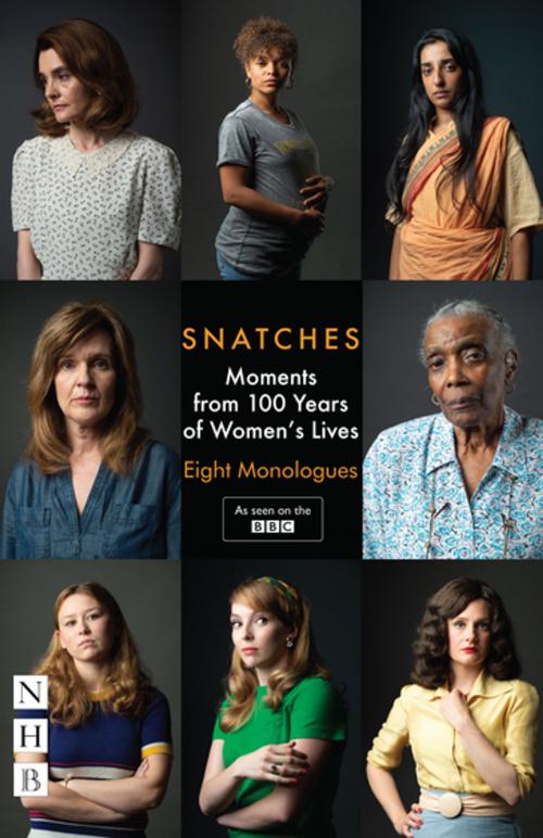 Cover of the book Snatches: Moments from 100 Years of Women's Lives (NHB Modern Plays) by Vicky Featherstone, Abi Morgan, Theresa Ikoko, Vicky Jones, Charlene James, Rachel De-lahay, Zinnie Harris, Tanika Gupta, E V Crowe, Nick Hern Books