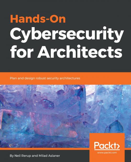Cover of the book Hands-On Cybersecurity for Architects by Neil Rerup, Milad Aslaner, Packt Publishing