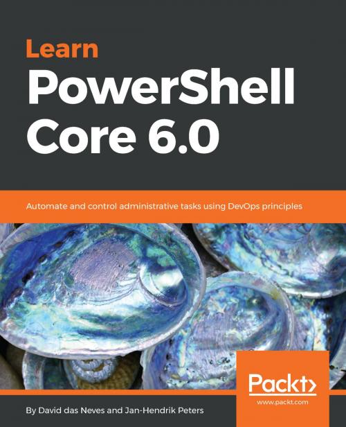 Cover of the book Learn PowerShell Core 6.0 by David das Neves, Jan-Hendrik Peters, Packt Publishing