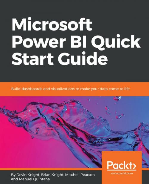 Cover of the book Microsoft Power BI Quick Start Guide by Devin Knight, Brian Knight, Mitchell Pearson, Manuel Quintana, Packt Publishing