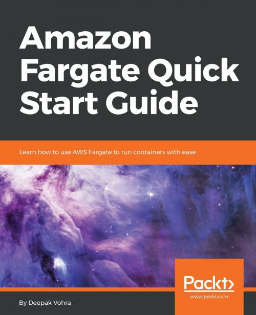 Cover of the book Amazon Fargate Quick Start Guide by Deepak Vohra, Packt Publishing