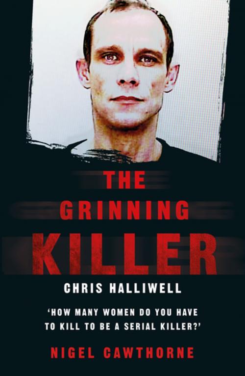 Cover of the book The Grinning Killer: Chris Halliwell - How Many Women Do You Have to Kill to Be a Serial Killer? by Nigel Cawthorne, John Blake Publishing
