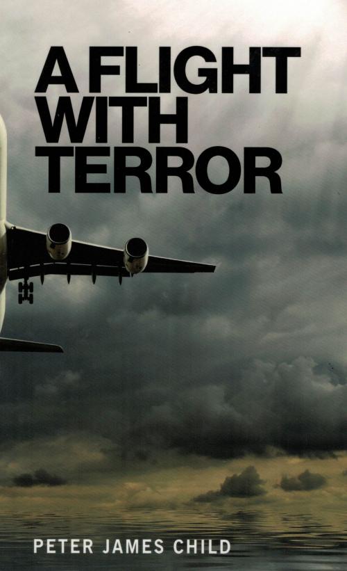 Cover of the book A Flight with Terror by Peter Child, Peter Child