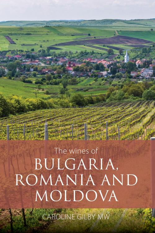 Cover of the book The wines of Bulgaria, Romania and Moldova by Caroline Gilby, MW, Infinite Ideas Ltd