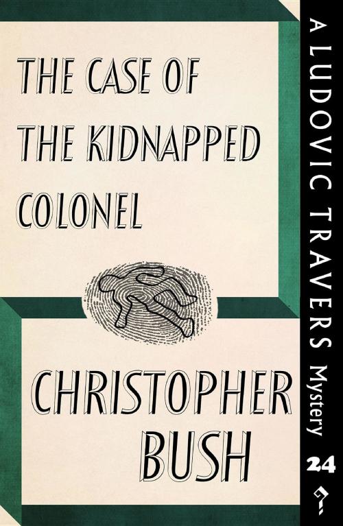 Cover of the book The Case of the Kidnapped Colonel by Christopher Bush, Dean Street Press
