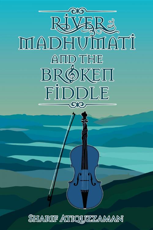 Cover of the book River Madhumati And The Broken Fiddle by Sharif Atiquzzaman, Spiderwize