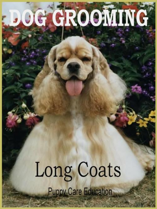 Cover of the book Dog Grooming Long Coats by Puppy Care Education, Puppy Care Education