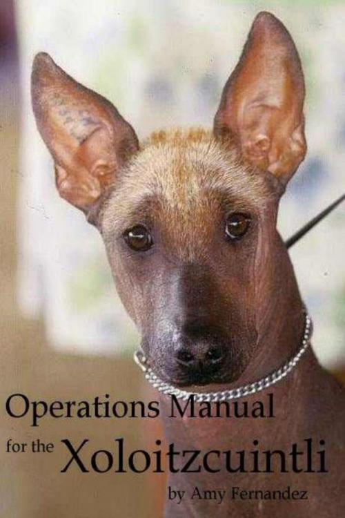 Cover of the book Operations Manual for the Xoloitzcuintli by Amy Fernandez, Puppy Care Education