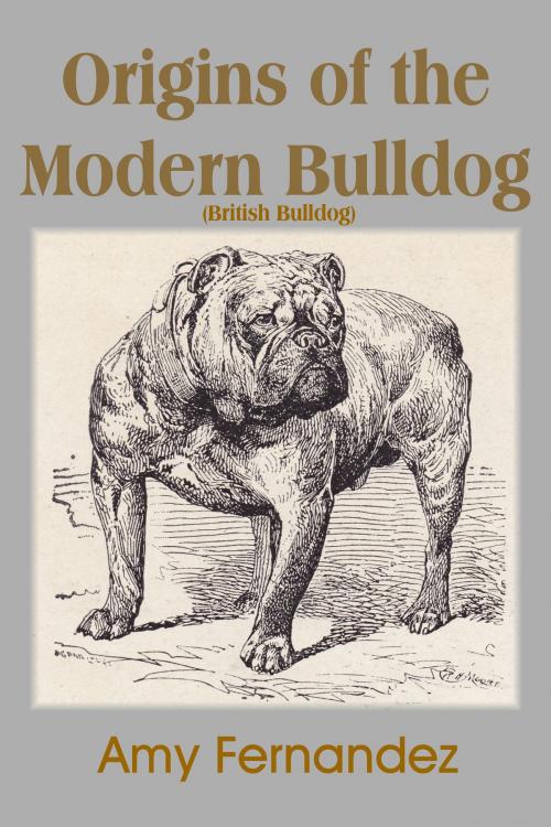 Cover of the book Origins of the Modern Bulldog by Amy Fernandez, Puppy Care Education