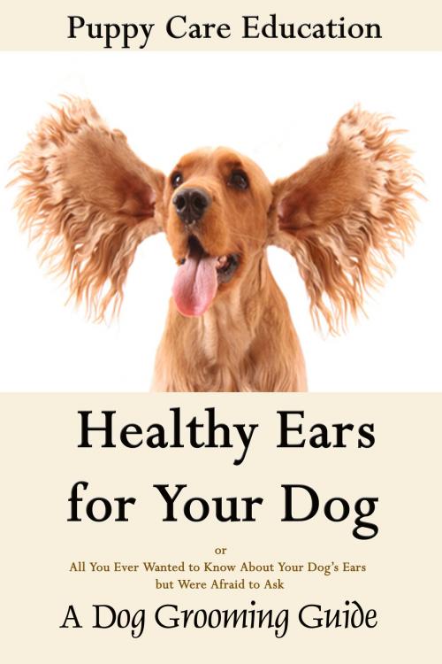 Cover of the book Healthy Ears for Your Dog by Puppy Care Education, Puppy Care Education