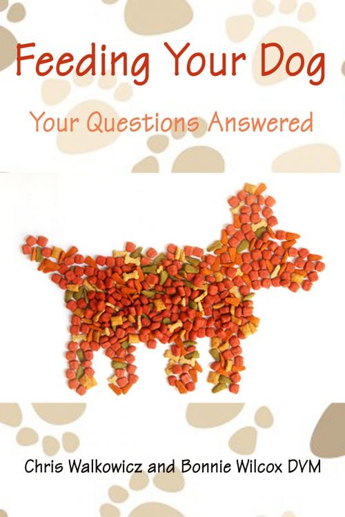 Cover of the book Feeding Your Dog: Your Questions Answered. by Chris Walkowicz, Bonnie Wilcox DVM, Puppy Care Education