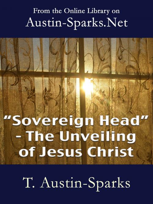 Cover of the book Sovereign Head - The Unveiling of Jesus Christ by T. Austin-Sparks, Austin-Sparks.Net