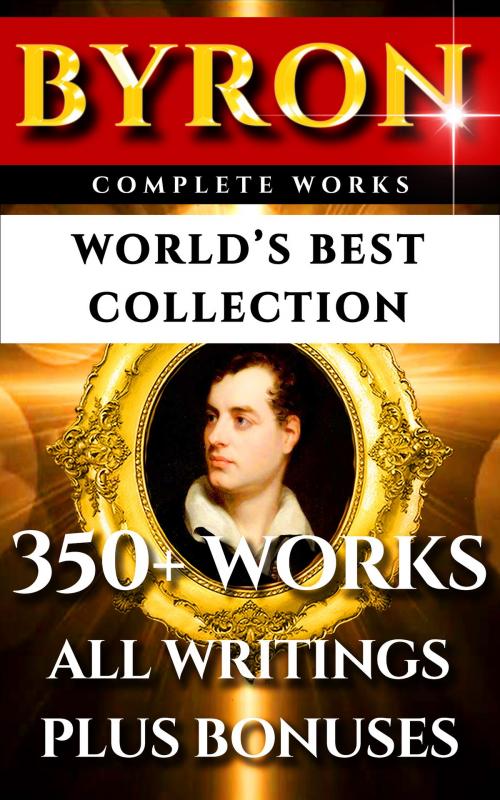 Cover of the book Lord Byron Complete Works – World’s Best Collection by Lord Byron, John Galt, Imagination Books