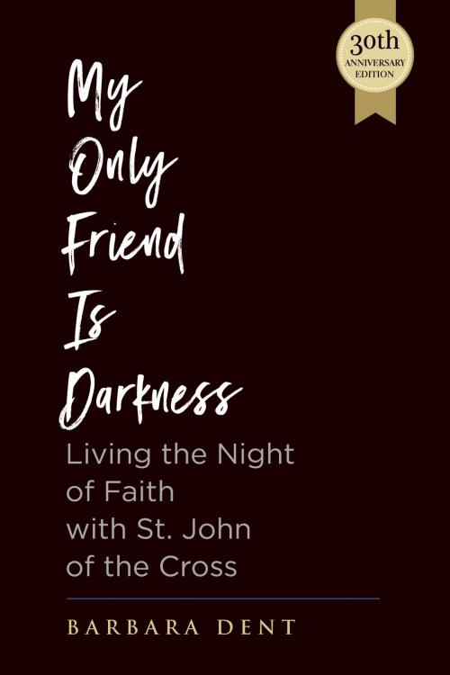 Cover of the book My Only Friend is Darkness: Living the Night of Faith with St. John of the Cross (30th Anniversary Edition) by Barbara Dent, ICS Publications