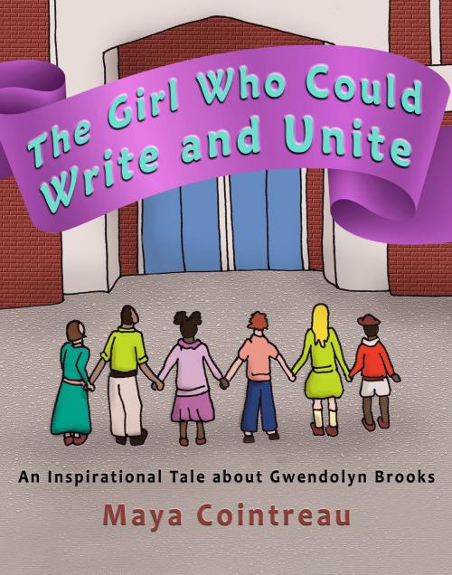 Cover of the book The Girl Who Could Write and Unite: An Inspirational Tale about Gwendolyn Brooks by Maya Cointreau, Earth Lodge