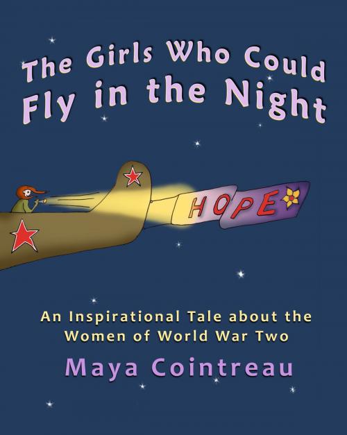 Cover of the book The Girls Who Could Fly in the Night: An Inspirational Tale about the Women of World War Two by Maya Cointreau, Earth Lodge