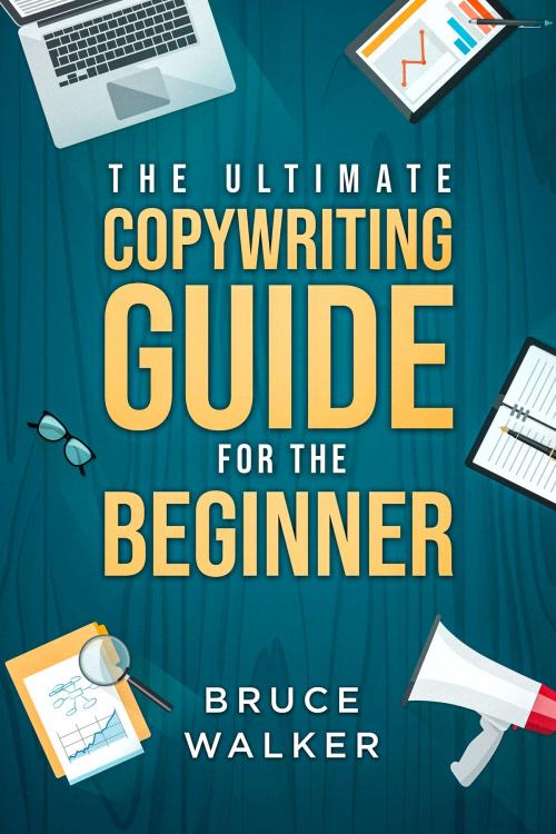 Cover of the book The Ultimate Copywriting Guide for the Beginner: Write Your Way to Freedom! by Bruce Walker, Beyond Earth Publishing