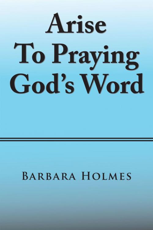 Cover of the book Arise to Praying God’S Word by Barbara Holmes, Xlibris US