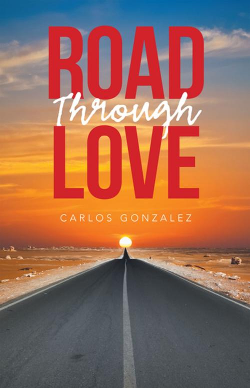 Cover of the book Road Through Love by Carlos Gonzalez, Xlibris US