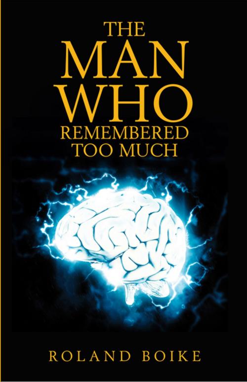 Cover of the book The Man Who Remembered Too Much by Roland Boike, Xlibris US
