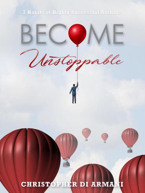 Cover of the book Become Unstoppable: 7 Habits of Highly Successful Authors by Christopher di Armani, Botanie Valley Productions Inc.