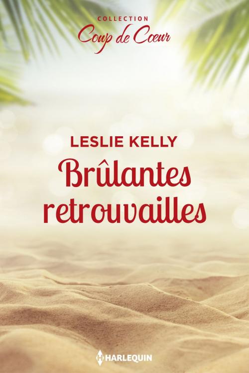 Cover of the book Brûlantes retrouvailles by Leslie Kelly, Harlequin