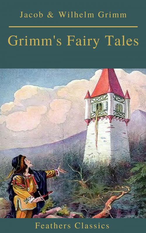 Cover of the book Grimm's Fairy Tales: Complete and Illustrated (Best Navigation, Active TOC)( Feathers Classics) by Jacob Grimm, Wilhelm Grimm, Feathers Classics, Feathers Classics
