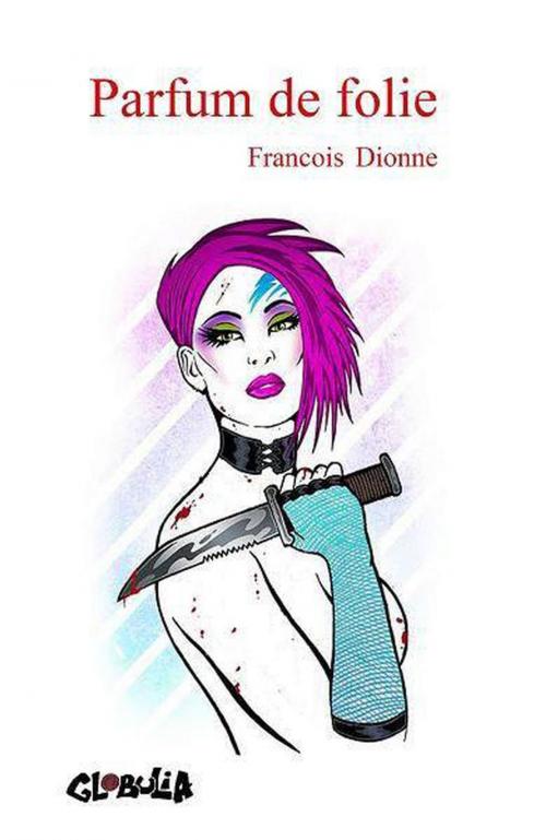 Cover of the book Parfum de folie by Francois Dionne, Globulia