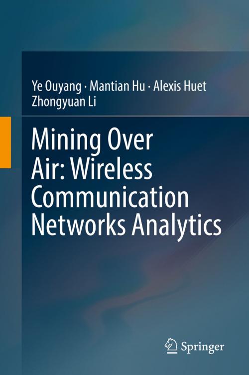 Cover of the book Mining Over Air: Wireless Communication Networks Analytics by Ye Ouyang, Mantian Hu, Alexis Huet, Zhongyuan Li, Springer International Publishing