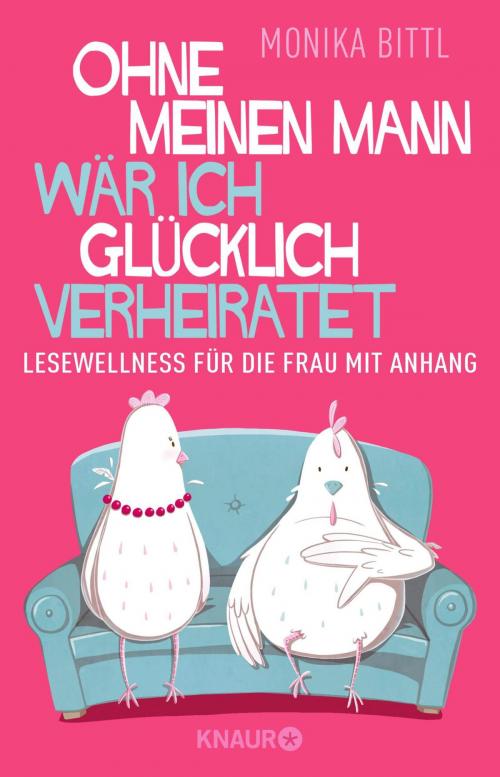 Cover of the book Ohne meinen Mann wär ich glücklich verheiratet by Monika Bittl, Knaur eBook