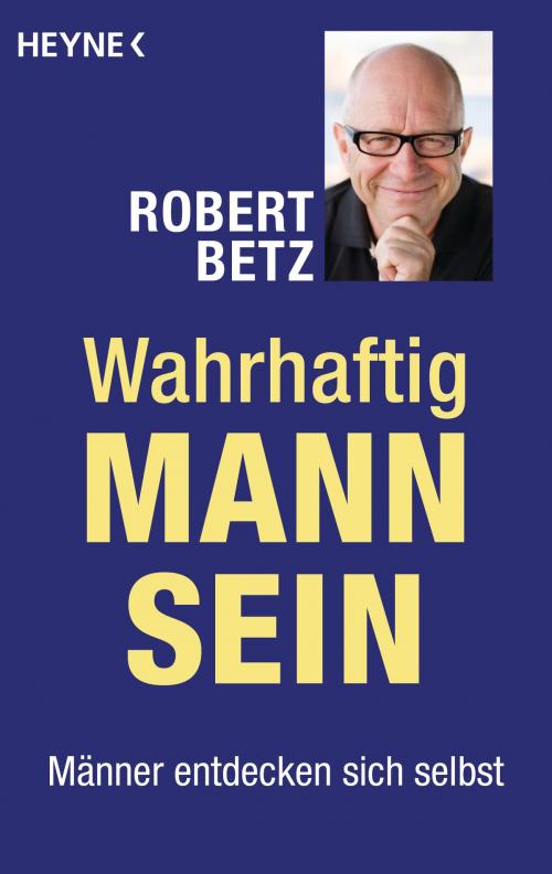 Cover of the book Wahrhaftig Mann sein by Robert Betz, Heyne Verlag