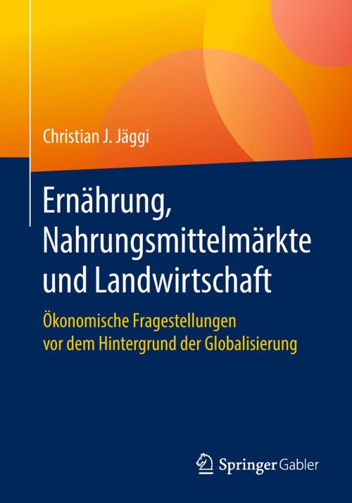 Cover of the book Ernährung, Nahrungsmittelmärkte und Landwirtschaft by Christian J. Jäggi, Springer Fachmedien Wiesbaden